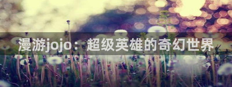 动漫番剧推荐:漫游jojo:超级英雄的奇幻世界