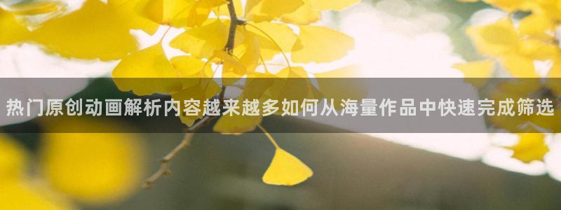 热门动漫排行榜:热门原创动画解析内容越来越多如何从海量作品中快速完成筛选