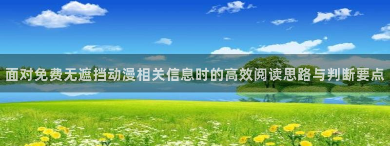 动漫在线观看网站:面对免费无遮挡动漫相关信息时的高效阅读思路与判断要点